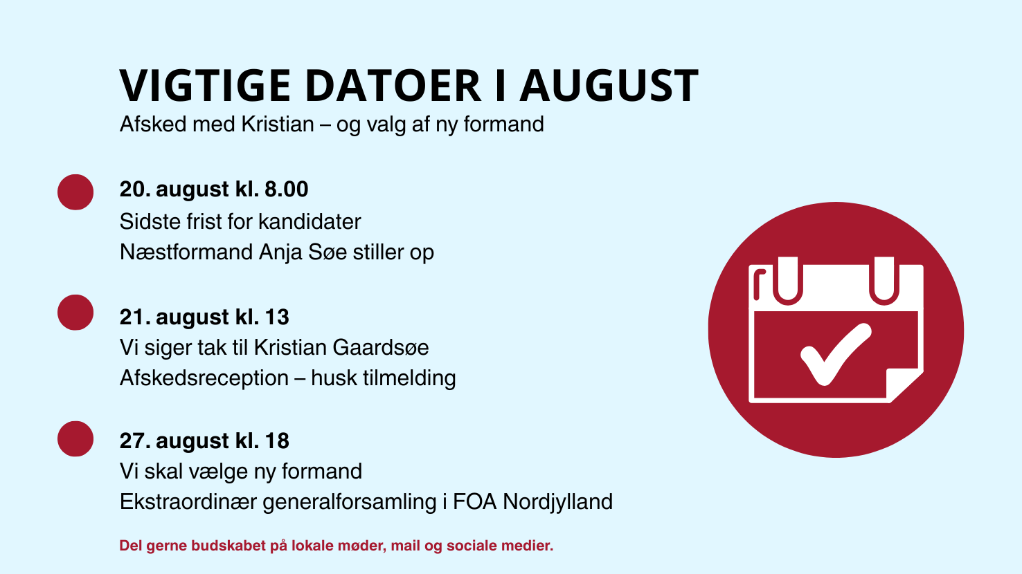 August byder på to vigtige datoer: Den 21. august siger vi tak til Kristian Gaardsøe ved hans afskedsreception, og den 27. august skal vi vælge ny formand i FOA Nordjylland. Husk, at fristen for at melde sig som kandidat til formandsposten er 20. august kl. 8.00. Hjælp gerne med at sprede budskabet på lokale møder, mail og sociale medier, og husk også at få jer tilmeldt afskedsreceptionen.